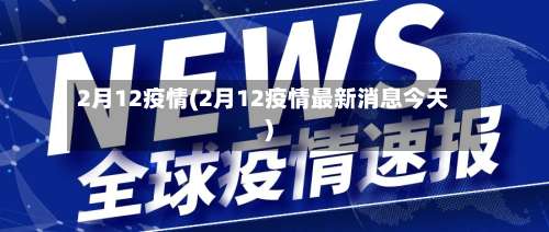 2月12疫情(2月12疫情最新消息今天)-第2张图片