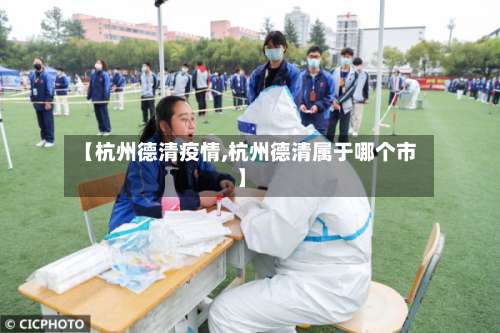 【杭州德清疫情,杭州德清属于哪个市】-第2张图片