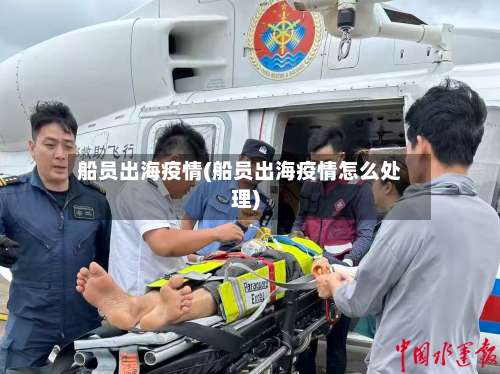 船员出海疫情(船员出海疫情怎么处理)