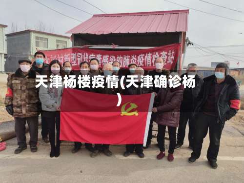 天津杨楼疫情(天津确诊杨)