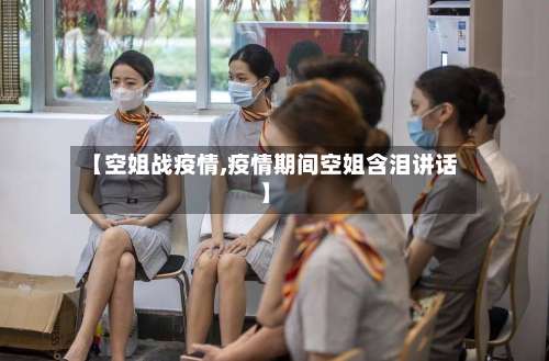 【空姐战疫情,疫情期间空姐含泪讲话】