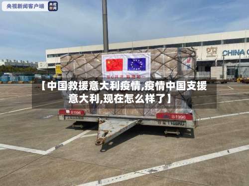 【中国救援意大利疫情,疫情中国支援意大利,现在怎么样了】-第2张图片