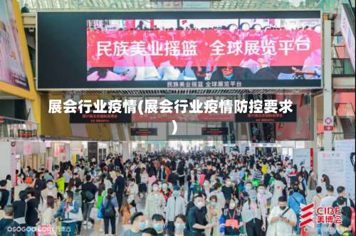展会行业疫情(展会行业疫情防控要求)