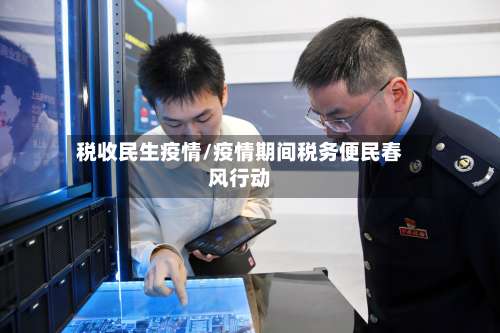 税收民生疫情/疫情期间税务便民春风行动