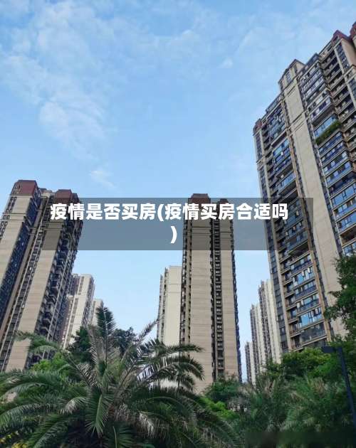 疫情是否买房(疫情买房合适吗)