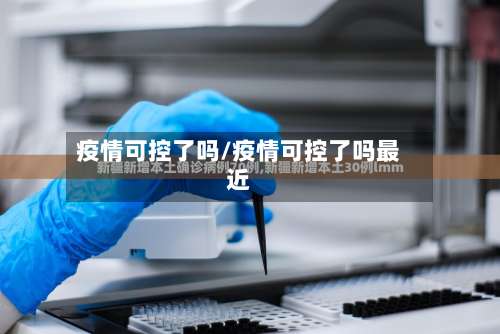 疫情可控了吗/疫情可控了吗最近-第2张图片