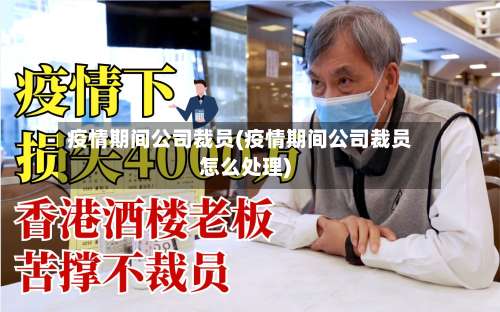 疫情期间公司裁员(疫情期间公司裁员怎么处理)-第2张图片