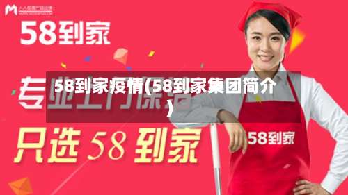 58到家疫情(58到家集团简介)