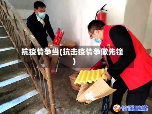 抗疫情争当(抗击疫情争做先锋)-第3张图片