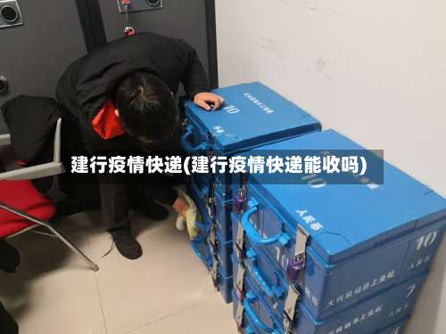 建行疫情快递(建行疫情快递能收吗)