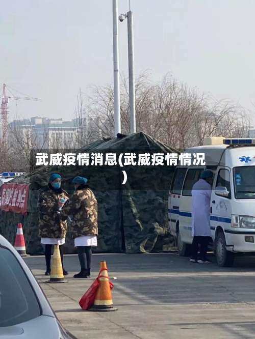 武威疫情消息(武威疫情情况)