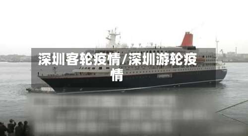 深圳客轮疫情/深圳游轮疫情