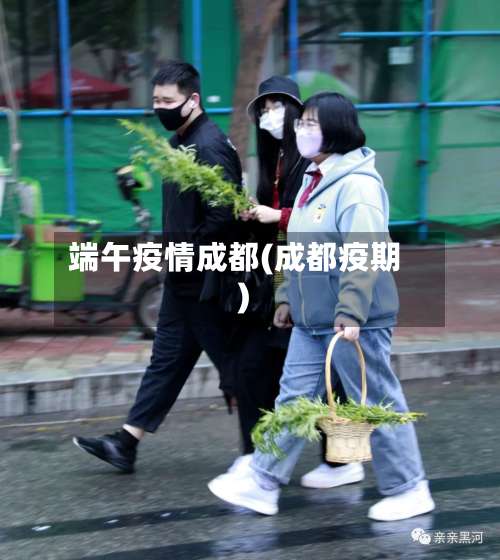 端午疫情成都(成都疫期)