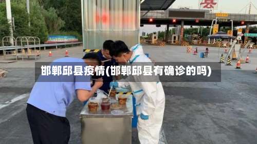 邯郸邱县疫情(邯郸邱县有确诊的吗)-第2张图片