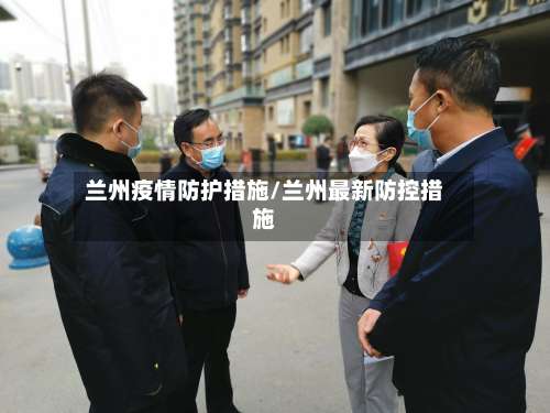 兰州疫情防护措施/兰州最新防控措施-第2张图片