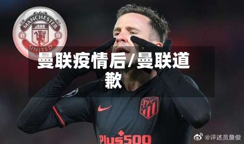 曼联疫情后/曼联道歉