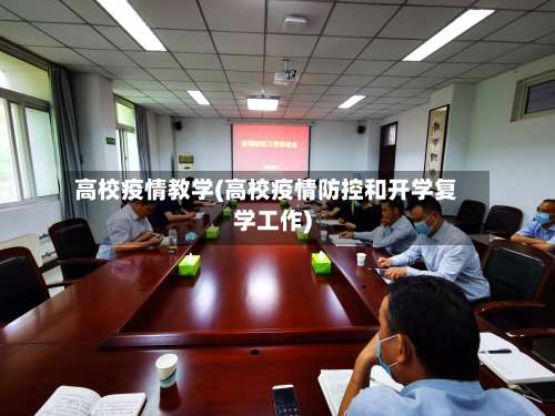 高校疫情教学(高校疫情防控和开学复学工作)