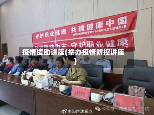 疫情援助讲座(举办疫情防控讲座)