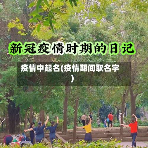 疫情中起名(疫情期间取名字)-第2张图片