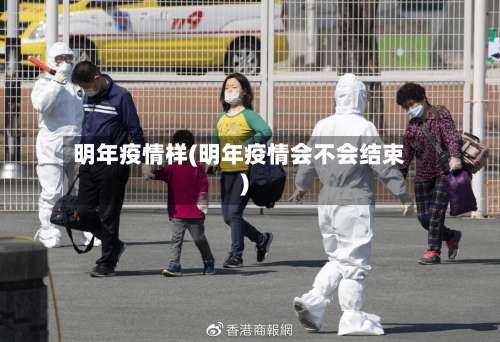 明年疫情样(明年疫情会不会结束)