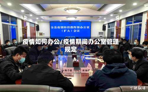 疫情如何办公/疫情期间办公室管理规定