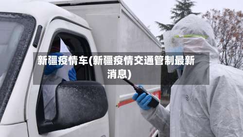 新疆疫情车(新疆疫情交通管制最新消息)