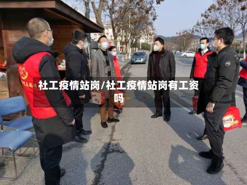 社工疫情站岗/社工疫情站岗有工资吗