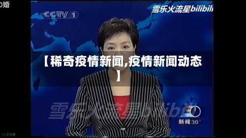 【稀奇疫情新闻,疫情新闻动态】