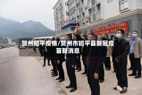 贺州昭平疫情/贺州市昭平县新冠疫苗新消息