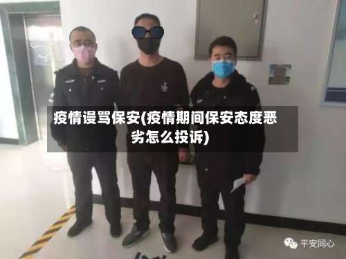 疫情谩骂保安(疫情期间保安态度恶劣怎么投诉)