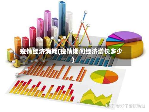 疫情经济消耗(疫情期间经济增长多少)