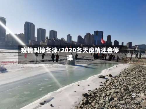疫情叫停冬泳/2020冬天疫情还会停课-第3张图片