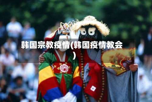 韩国宗教疫情(韩国疫情教会)-第2张图片