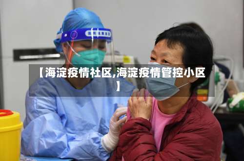 【海淀疫情社区,海淀疫情管控小区】
