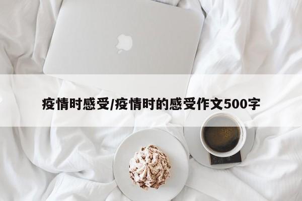 疫情时感受/疫情时的感受作文500字