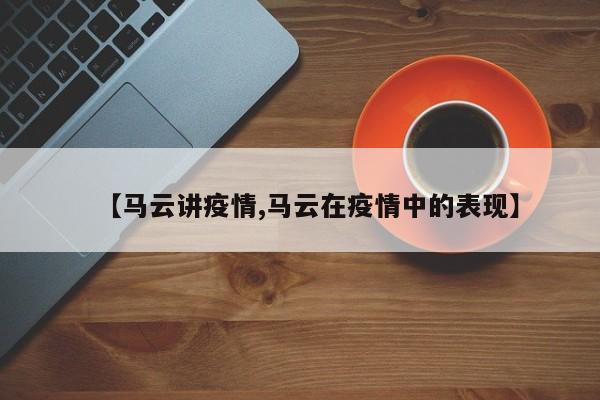 【马云讲疫情,马云在疫情中的表现】