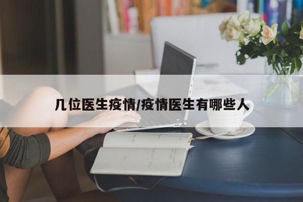 几位医生疫情/疫情医生有哪些人