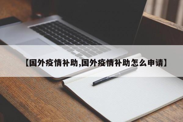 【国外疫情补助,国外疫情补助怎么申请】