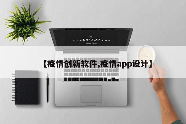 【疫情创新软件,疫情app设计】
