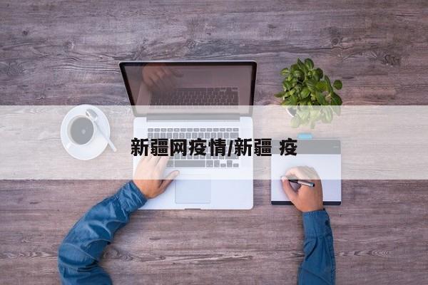 新疆网疫情/新疆 疫