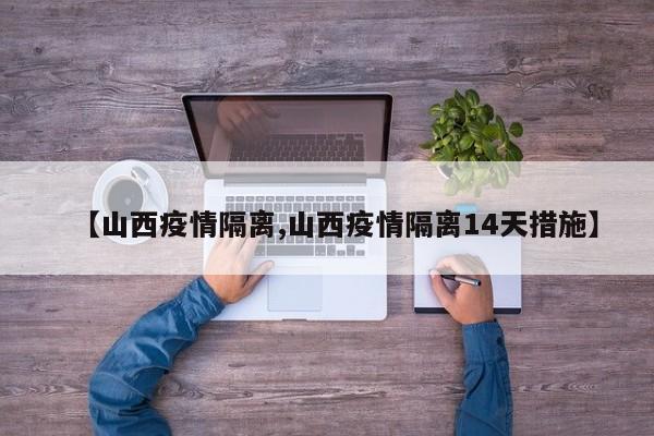 【山西疫情隔离,山西疫情隔离14天措施】