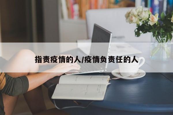 指责疫情的人/疫情负责任的人