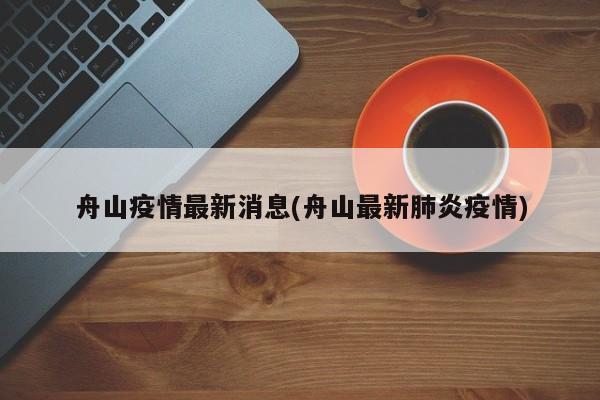 舟山疫情最新消息(舟山最新肺炎疫情)
