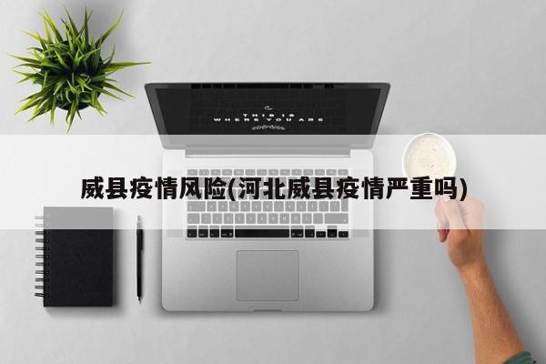 威县疫情风险(河北威县疫情严重吗)
