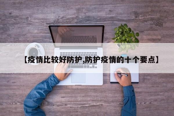 【疫情比较好防护,防护疫情的十个要点】