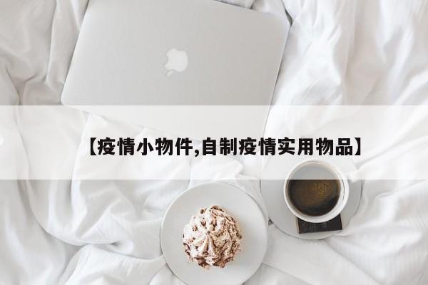 【疫情小物件,自制疫情实用物品】