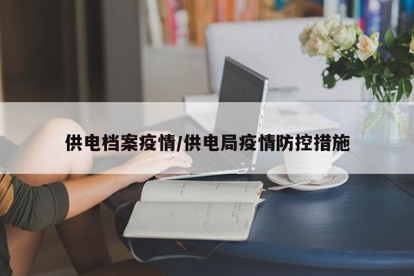供电档案疫情/供电局疫情防控措施