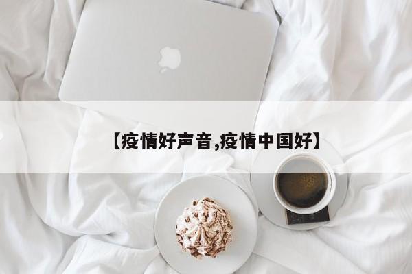【疫情好声音,疫情中国好】