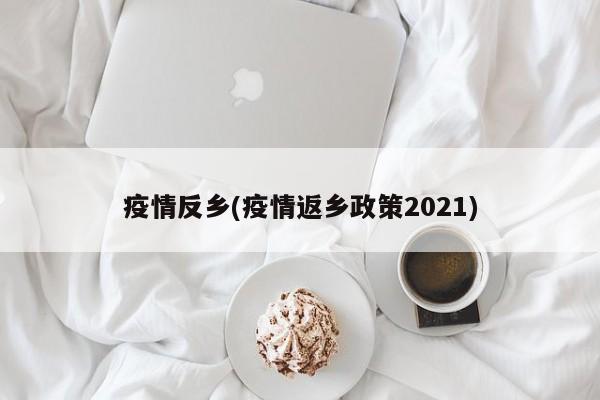 疫情反乡(疫情返乡政策2021)