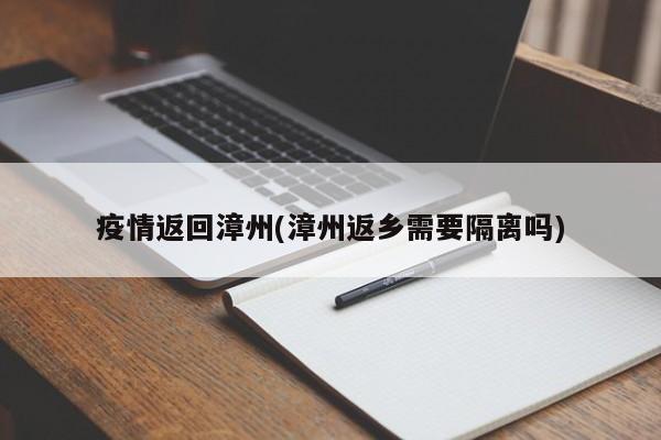 疫情返回漳州(漳州返乡需要隔离吗)